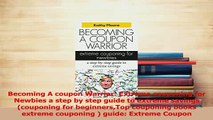 Read  Becoming A coupon Warrior Extreme couponing for Newbies a step by step guide to extreme Ebook Free