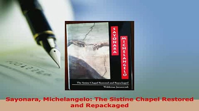 Download Sayonara Michelangelo The Sistine Chapel Restored and Repackaged Read Online
