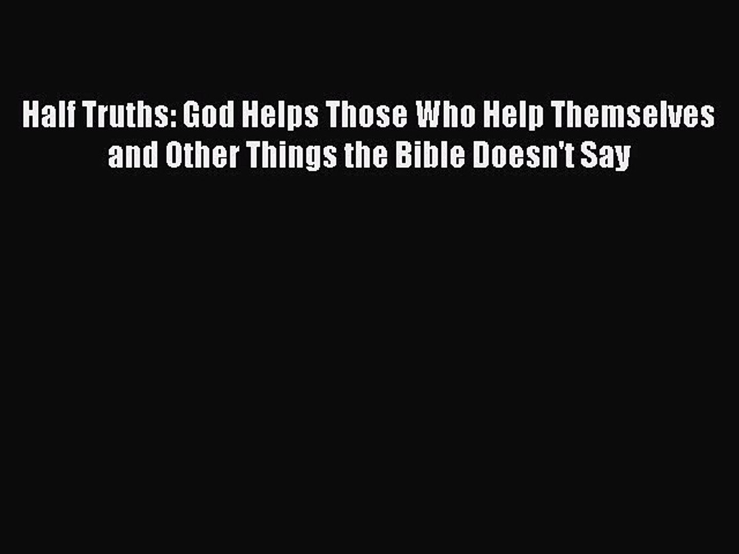 Does the bible say god helps those who help themselves Read Half Truths God Helps Those Who Help Themselves And Other Things The Bible Doesn T Say Video Dailymotion
