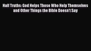 Read Half Truths: God Helps Those Who Help Themselves and Other Things the Bible Doesn't Say