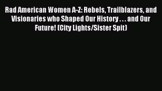 Read Rad American Women A-Z: Rebels Trailblazers and Visionaries who Shaped Our History . .