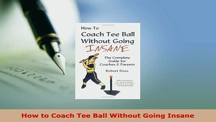 Download  How to Coach Tee Ball Without Going Insane Free Books