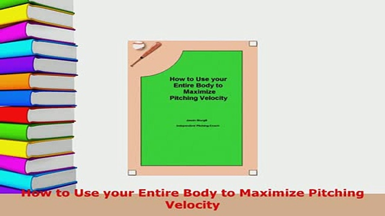 PDF  How to Use your Entire Body to Maximize Pitching Velocity Free Books
