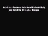 [Read Book] Anti-Stress Feathers: Relax Your Mind with Fluffy and Delightful 36 Feather Designs