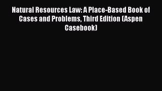 [Read book] Natural Resources Law: A Place-Based Book of Cases and Problems Third Edition (Aspen