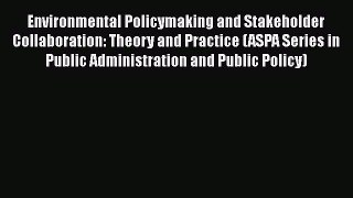 [Read book] Environmental Policymaking and Stakeholder Collaboration: Theory and Practice (ASPA