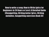 [Read Book] How to write a song: How to Write Lyrics for Beginners in 24 Hours or Less!: A