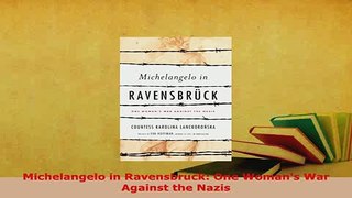PDF  Michelangelo in Ravensbruck One Womans War Against the Nazis Read Online