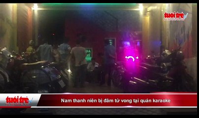 Nam thanh niên bị đâm tử vong tại quán karaoke