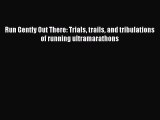 PDF Run Gently Out There: Trials trails and tribulations of running ultramarathons  EBook