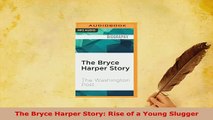 Download  The Bryce Harper Story Rise of a Young Slugger  Read Online