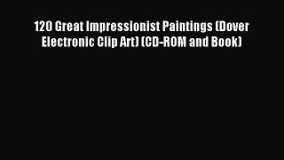 Read 120 Great Impressionist Paintings (Dover Electronic Clip Art) (CD-ROM and Book) PDF Online