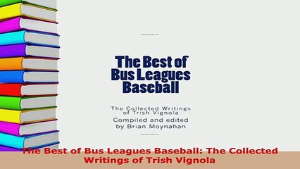 Download  The Best of Bus Leagues Baseball The Collected Writings of Trish Vignola Free Books