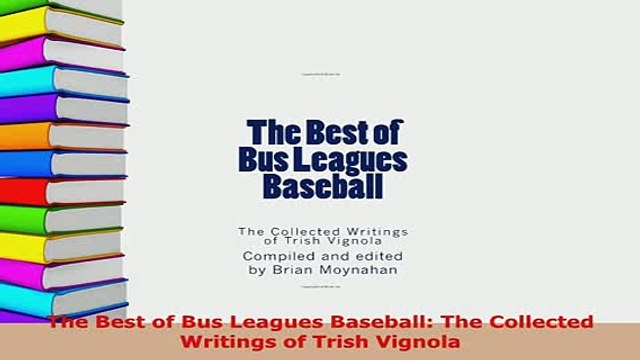 Download The Best of Bus Leagues Baseball The Collected Writings of Trish Vignola Free Books