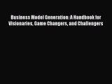 Read Business Model Generation: A Handbook for Visionaries Game Changers and Challengers Ebook