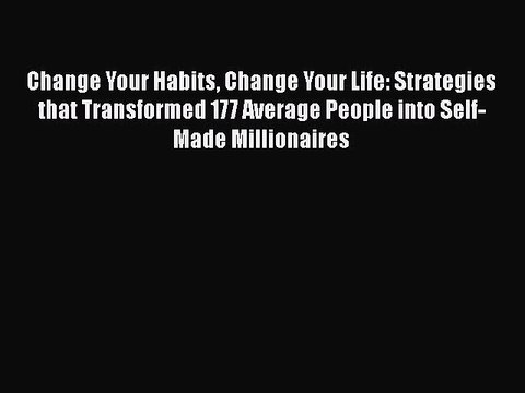 Read Change Your Habits Change Your Life: Strategies that Transformed 177 Average People into