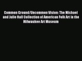 Read Common Ground/Uncommon Vision: The Michael and Julie Hall Collection of American Folk