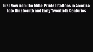 Read Just New from the Mills: Printed Cottons in America Late Nineteenth and Early Twentieth