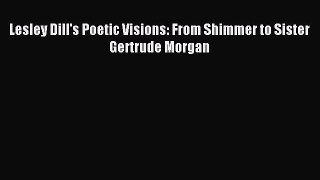 Download Lesley Dill's Poetic Visions: From Shimmer to Sister Gertrude Morgan Ebook Online