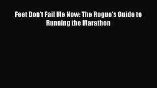 Download Feet Don't Fail Me Now: The Rogue's Guide to Running the Marathon  Read Online