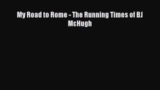 Download My Road to Rome - The Running Times of BJ McHugh Free Books