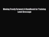 Download Moving Freely Forward: A Handbook for Training Level Dressage Free Books