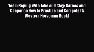 PDF Team Roping With Jake and Clay: Barnes and Cooper on How to Practice and Compete (A Western