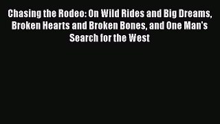 Download Chasing the Rodeo: On Wild Rides and Big Dreams Broken Hearts and Broken Bones and