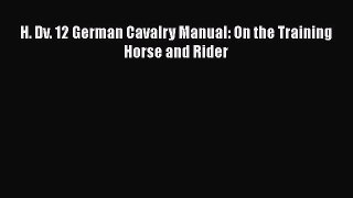 PDF H. Dv. 12 German Cavalry Manual: On the Training Horse and Rider Free Books