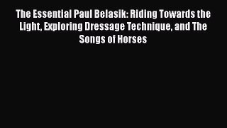 Download The Essential Paul Belasik: Riding Towards the Light Exploring Dressage Technique