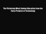 Book The Flickering Mind: Saving Education from the False Promise of Technology Full Ebook