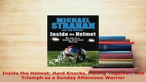 Download  Inside the Helmet Hard Knocks Pulling Together and Triumph as a Sunday Afternoon Warrior  EBook