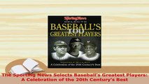 PDF  The Sporting News Selects Baseballs Greatest Players A Celebration of the 20th Centurys  EBook