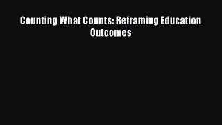 Book Counting What Counts: Reframing Education Outcomes Full Ebook