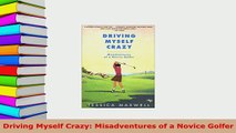 Download  Driving Myself Crazy Misadventures of a Novice Golfer Free Books