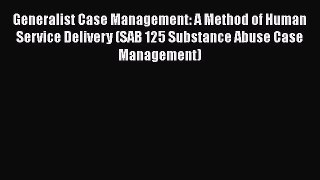 Download Generalist Case Management: A Method of Human Service Delivery (SAB 125 Substance