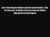Book Earn Your Degree Online and Get Good Grades: Tips for Success in Online Courses from an