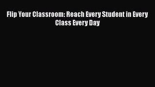 Book Flip Your Classroom: Reach Every Student in Every Class Every Day Full Ebook