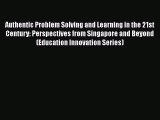 Book Authentic Problem Solving and Learning in the 21st Century: Perspectives from Singapore