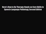 Download Here's How to Do Therapy: Hands on Core Skills in Speech-Language Pathology Second