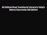 Book All Children Read: Teaching for Literacy in Today's Diverse Classrooms (4th Edition) Full