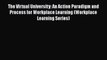 [PDF] The Virtual University: An Action Paradigm and Process for Workplace Learning (Workplace