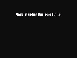 [Read PDF] Understanding Business Ethics Download Free