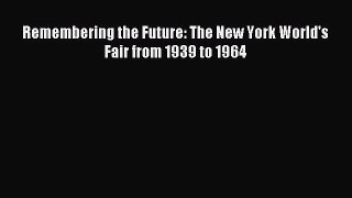 Download Remembering the Future: The New York World's Fair from 1939 to 1964 Ebook Online