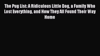 Read The Pug List: A Ridiculous Little Dog a Family Who Lost Everything and How They All Found