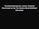 Book Teaching Kindergarten: Learner-Centered Classrooms for the 21st Century (Early Childhood