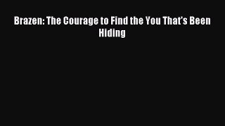Read Brazen: The Courage to Find the You That's Been Hiding Ebook Free