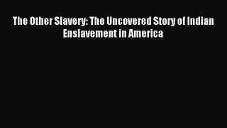 Read The Other Slavery: The Uncovered Story of Indian Enslavement in America Ebook Online