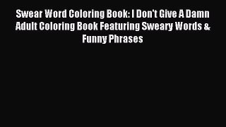 Read Swear Word Coloring Book: I Don't Give A Damn Adult Coloring Book Featuring Sweary Words