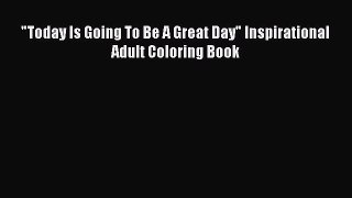 Read Today Is Going To Be A Great Day Inspirational Adult Coloring Book Ebook Free